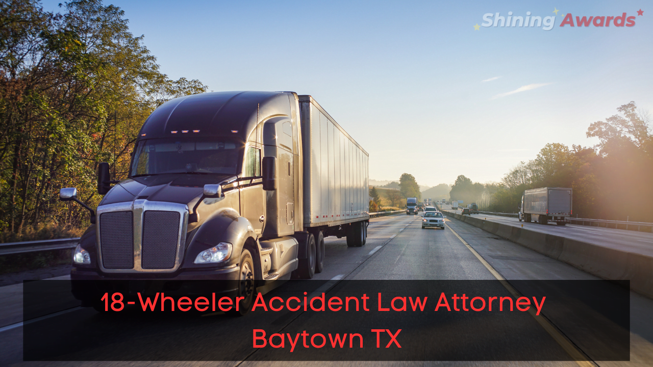 18-Wheeler Accident Law Attorney Baytown TX