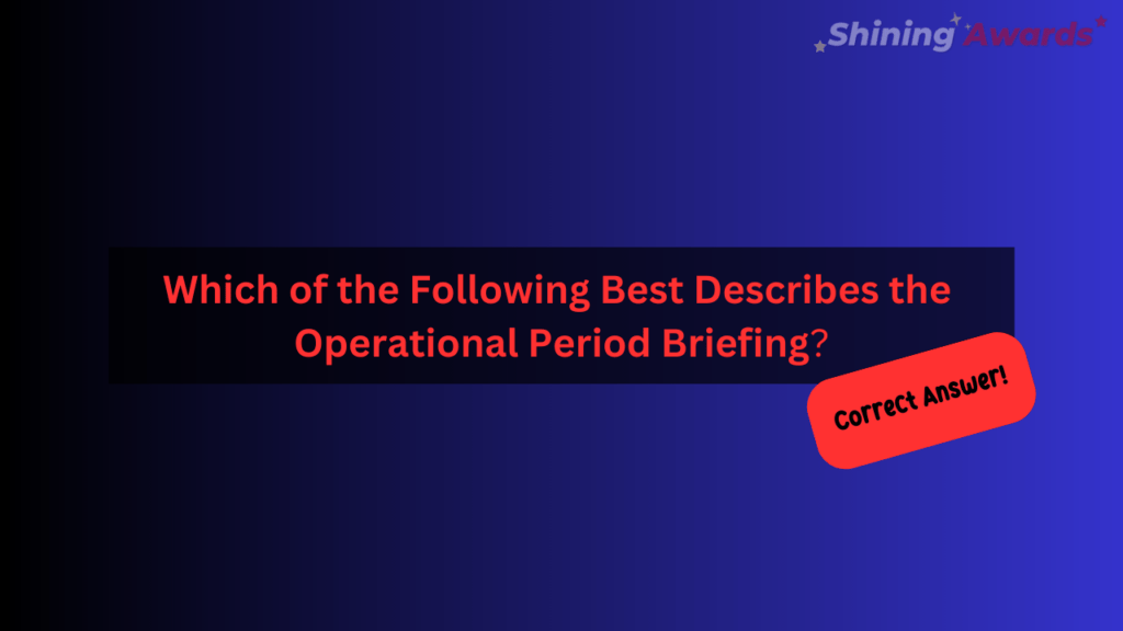 Which of the Following Best Describes the Operational Period Briefing